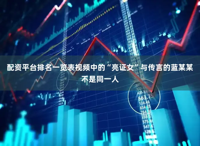 配资平台排名一览表视频中的“亮证女”与传言的蓝某某不是同一人