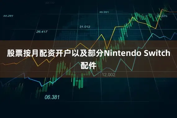 股票按月配资开户以及部分Nintendo Switch配件