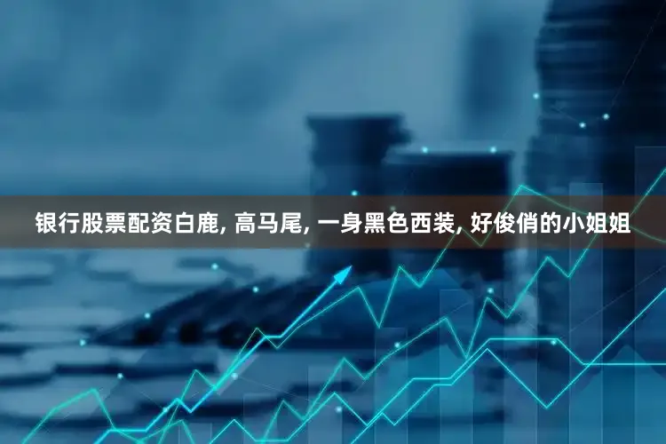 银行股票配资白鹿, 高马尾, 一身黑色西装, 好俊俏的小姐姐